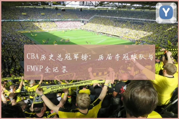 CBA历史总冠军榜：历届夺冠球队与FMVP全记录