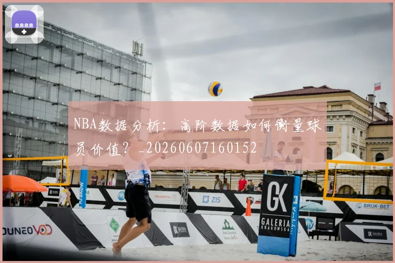 NBA数据分析:高阶数据如何衡量球员价值?_20260607160152
