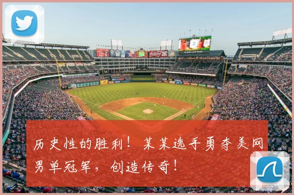 历史性的胜利！某某选手勇夺美网男单冠军，创造传奇！