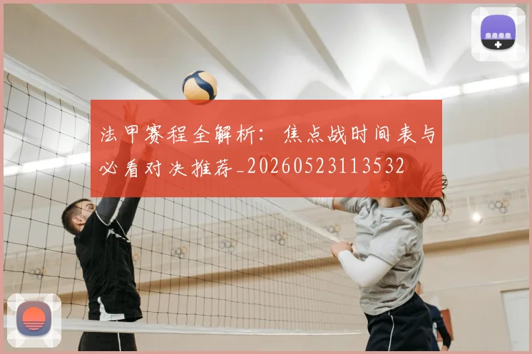法甲赛程全解析：焦点战时间表与必看对决推荐_20260523113532